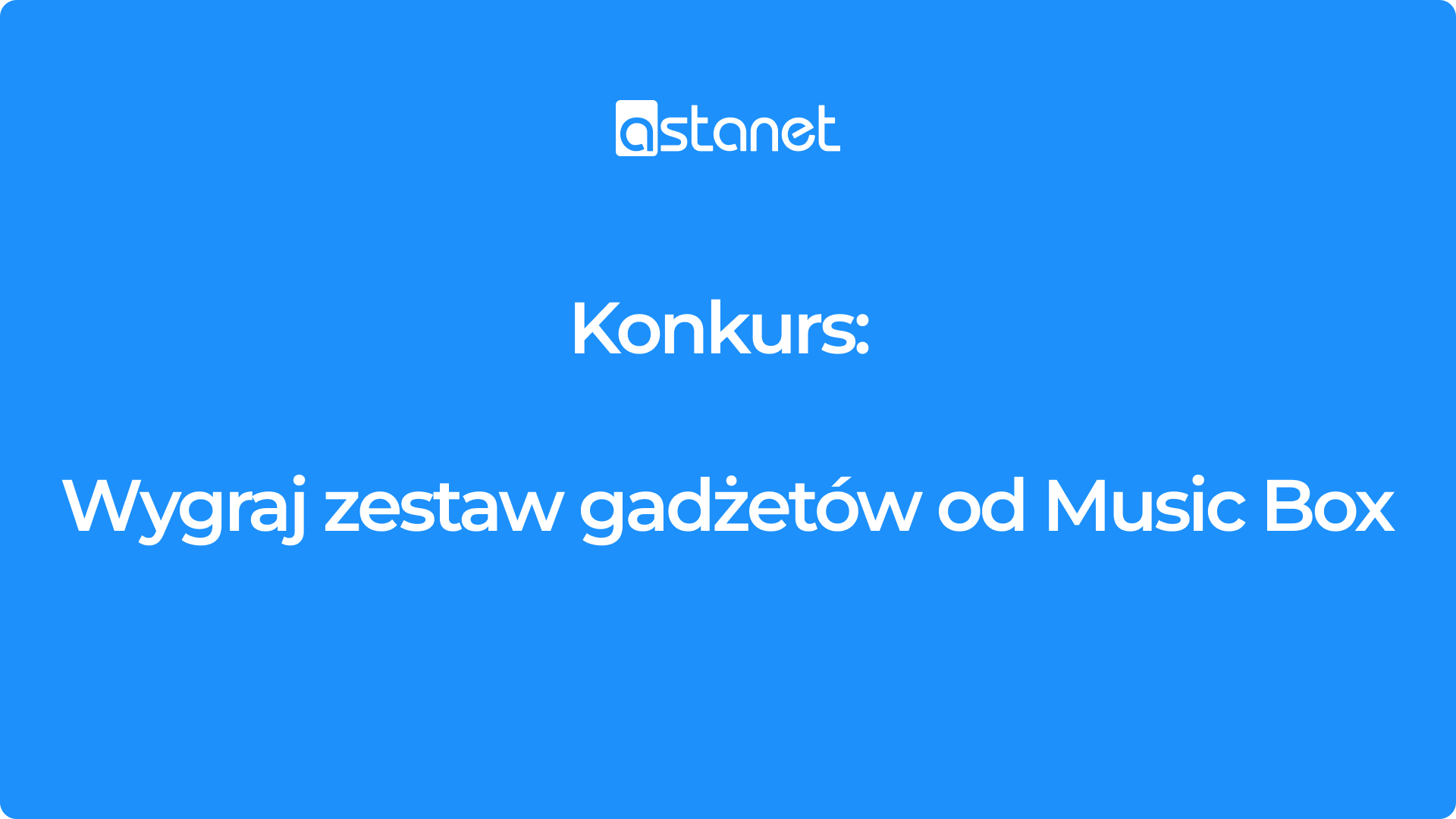 KONKURS – WYGRAJ ZESTAW GADŻETÓW OD MUSIC BOX - ASTA-NET
