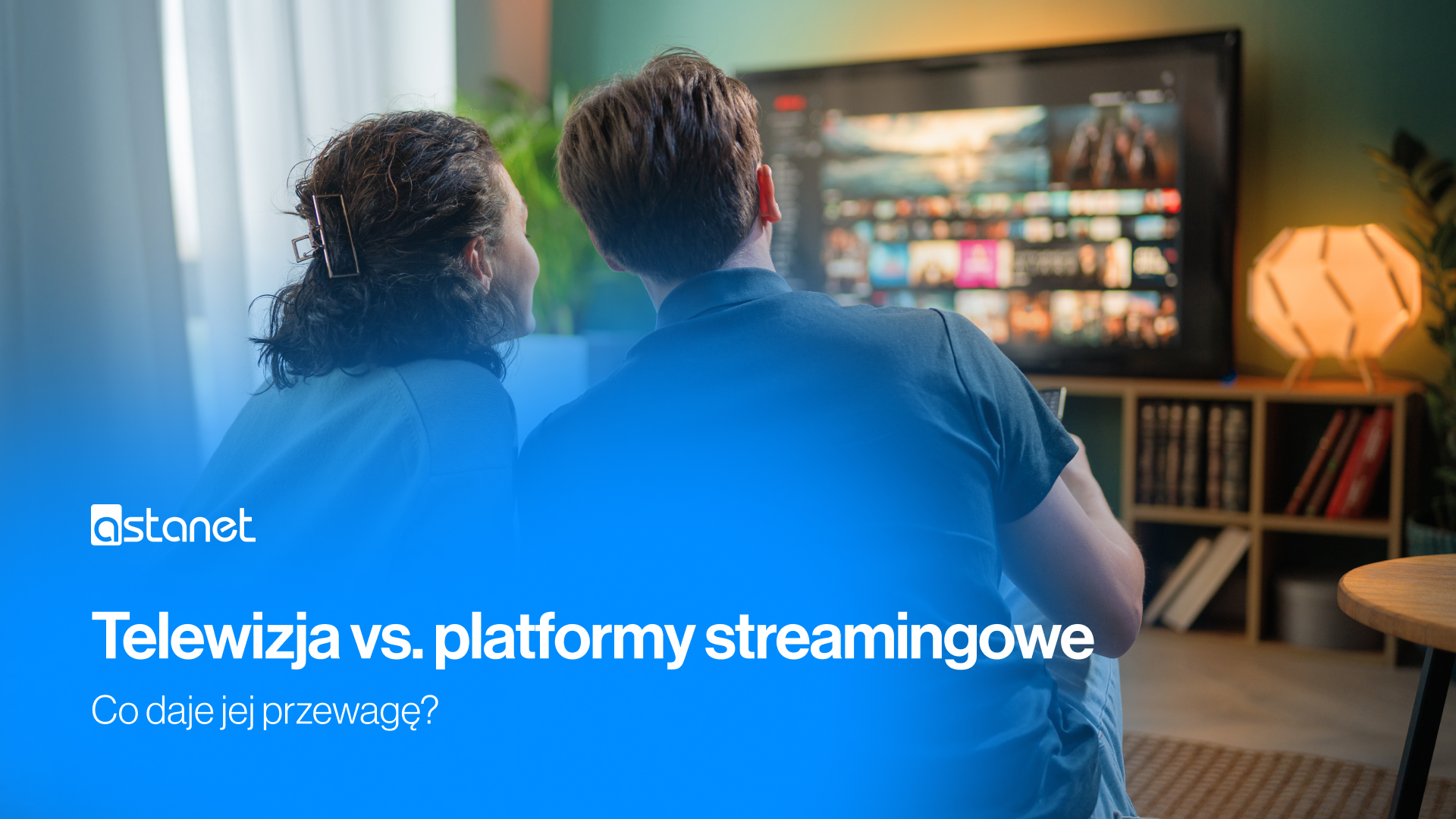 Telewizja kontra platformy streamingowe – co daje jej przewagę? - ASTA-NET