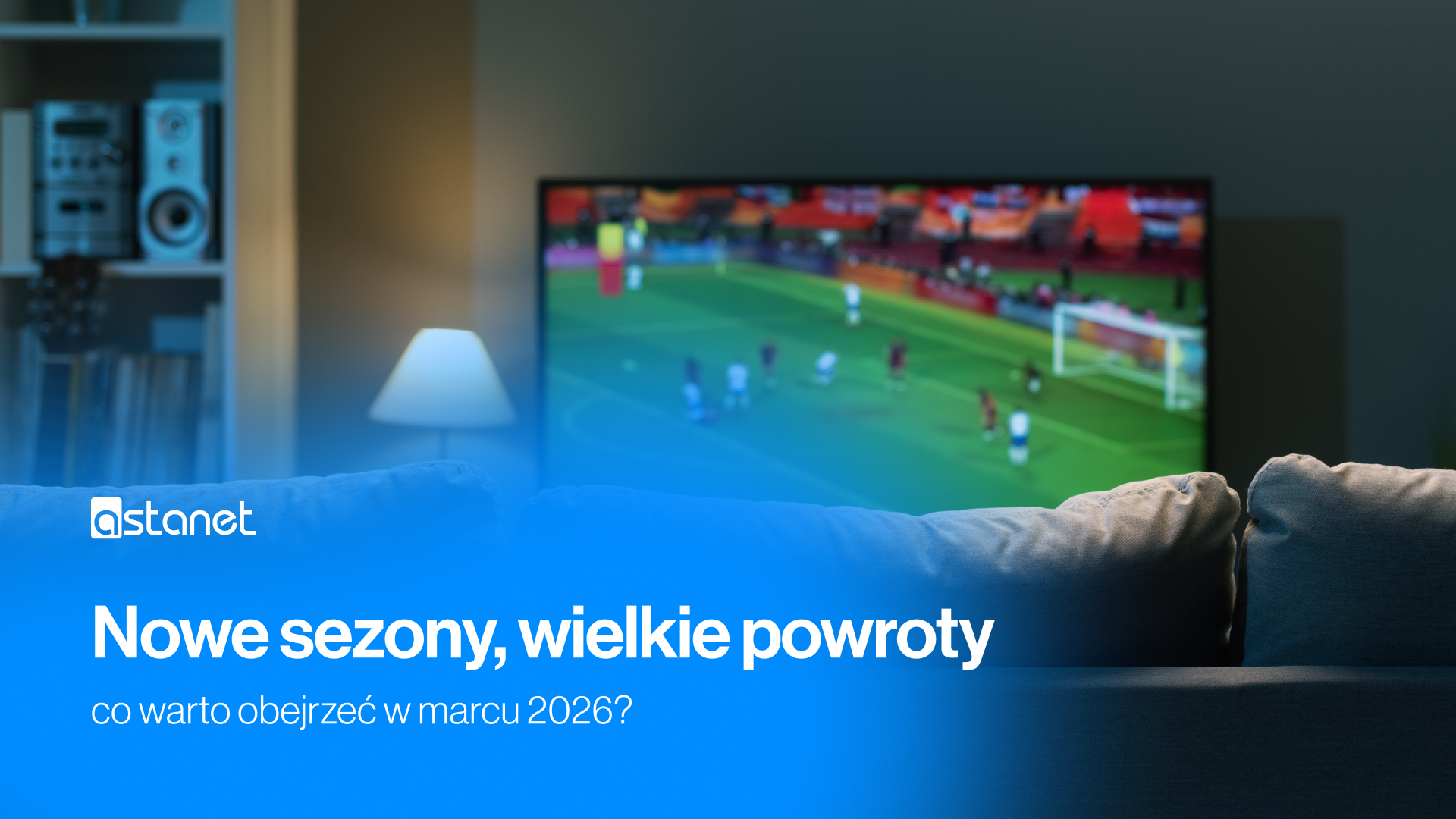 Nowe sezony, wielkie powroty, gorące premiery – co warto obejrzeć w marcu 2026? - ASTA-NET