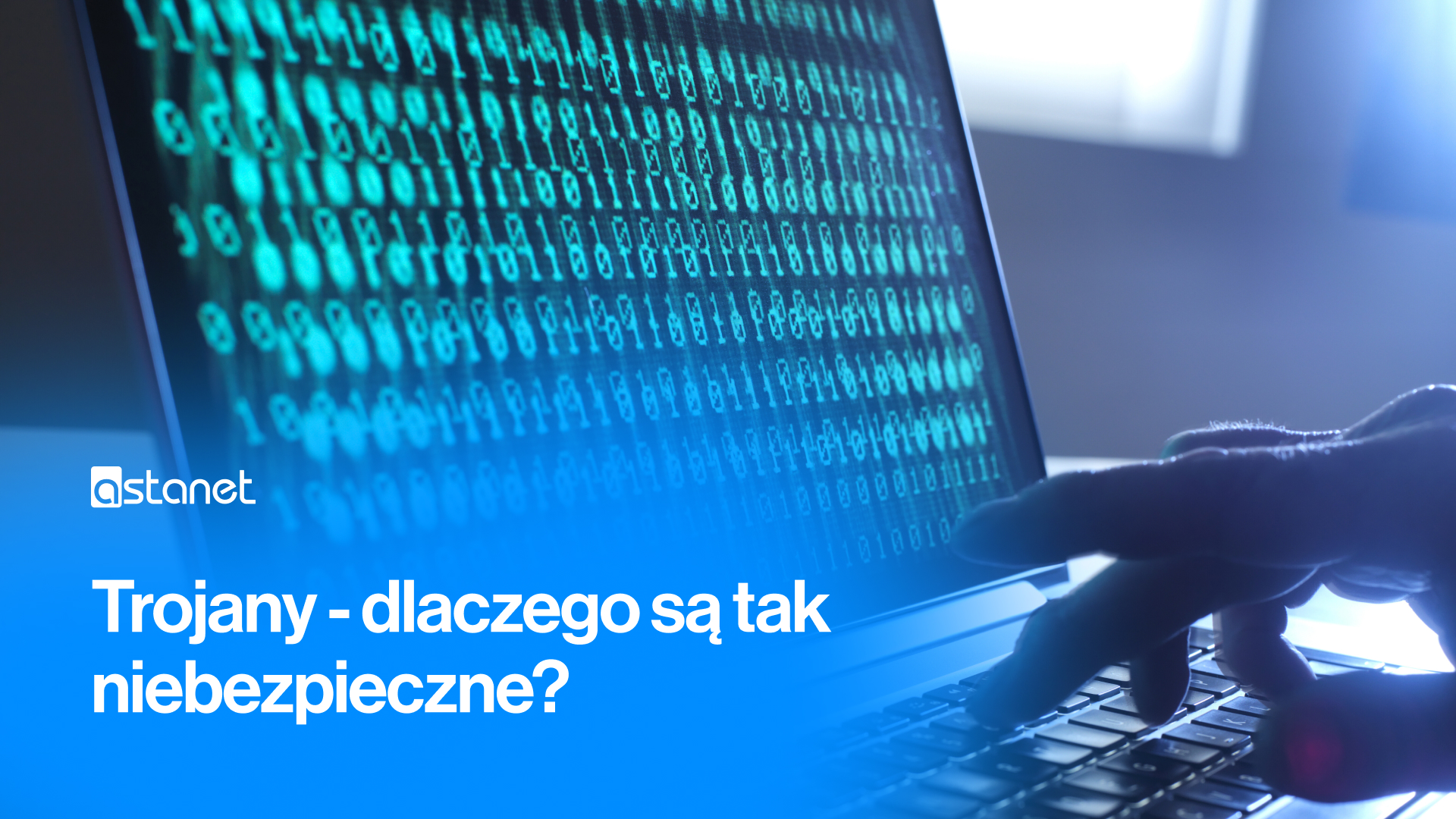 Trojany - dlaczego są tak niebezpieczne? - ASTA-NET