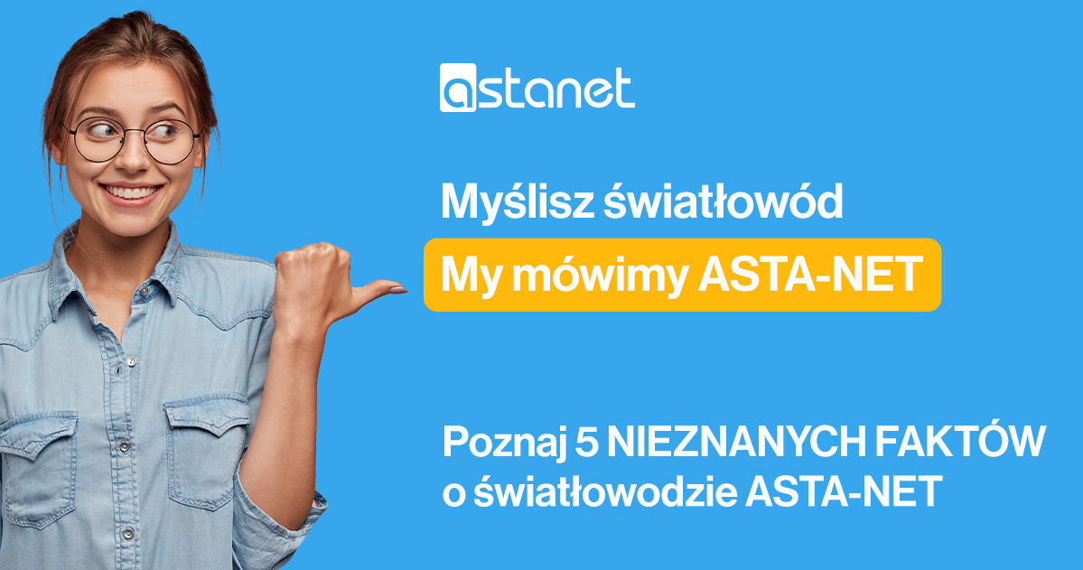 Gimme, gimme more... NIEZNANE FAKTY o światłowodzie ASTA-NET - ASTA-NET