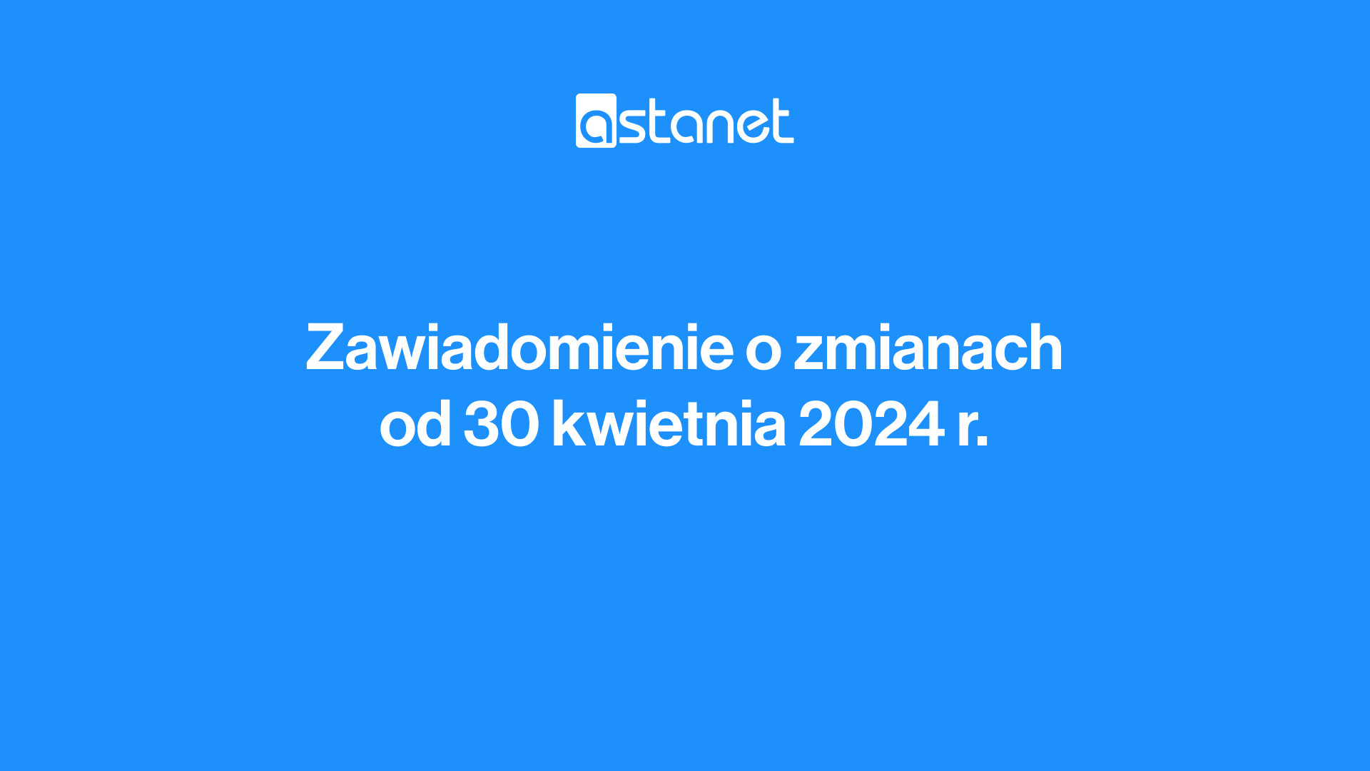 Zawiadomienie o zmianach od 30. kwietnia 2024 r. - ASTA-NET
