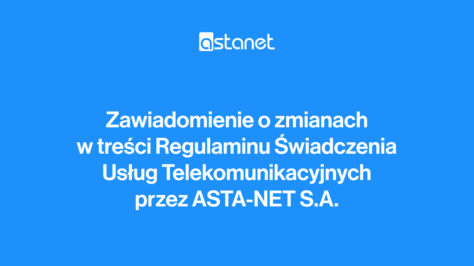 Zawiadomienie o zmianach w treści Regulaminu Świadczenia Usług Telekomunikacyjnych przez ASTA-NET S.A. - ASTA-NET