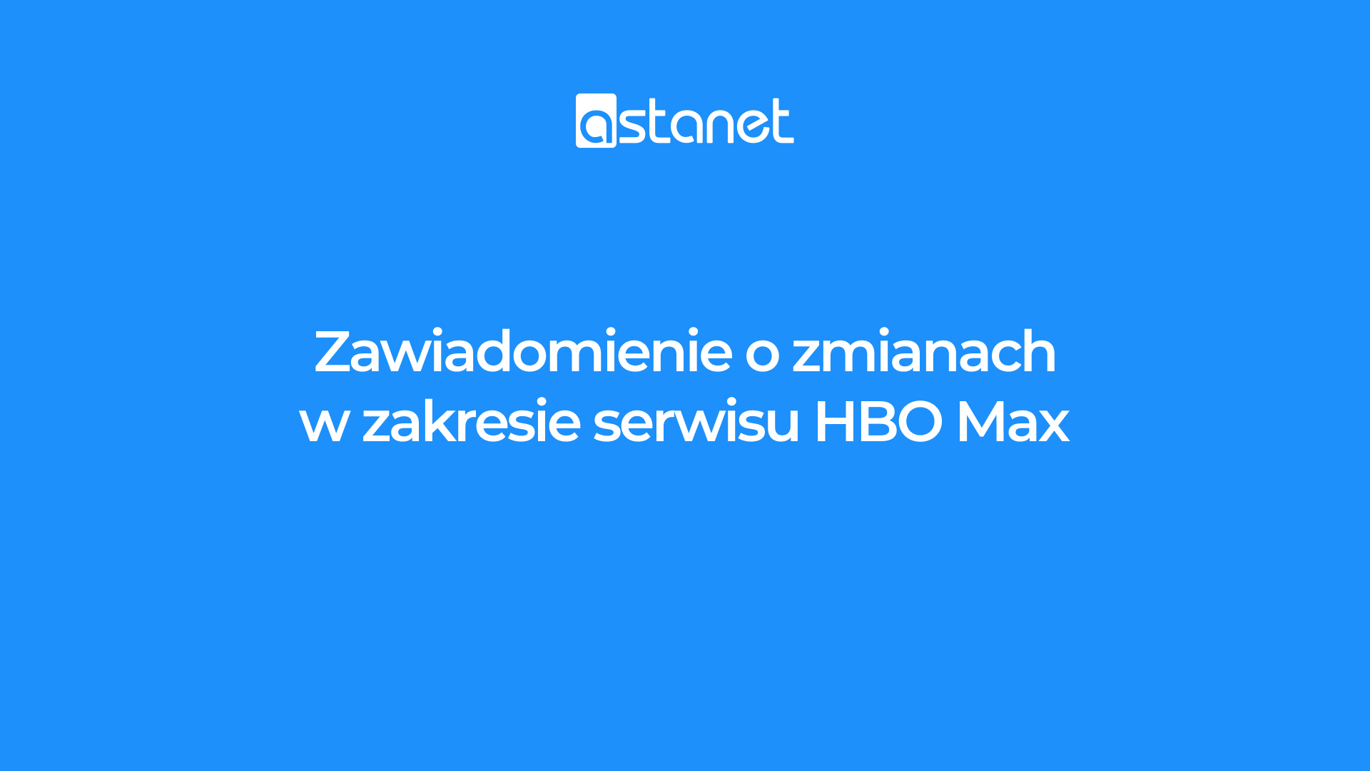 Zawiadomienie o zmianach w zakresie serwisu HBO Max - ASTA-NET