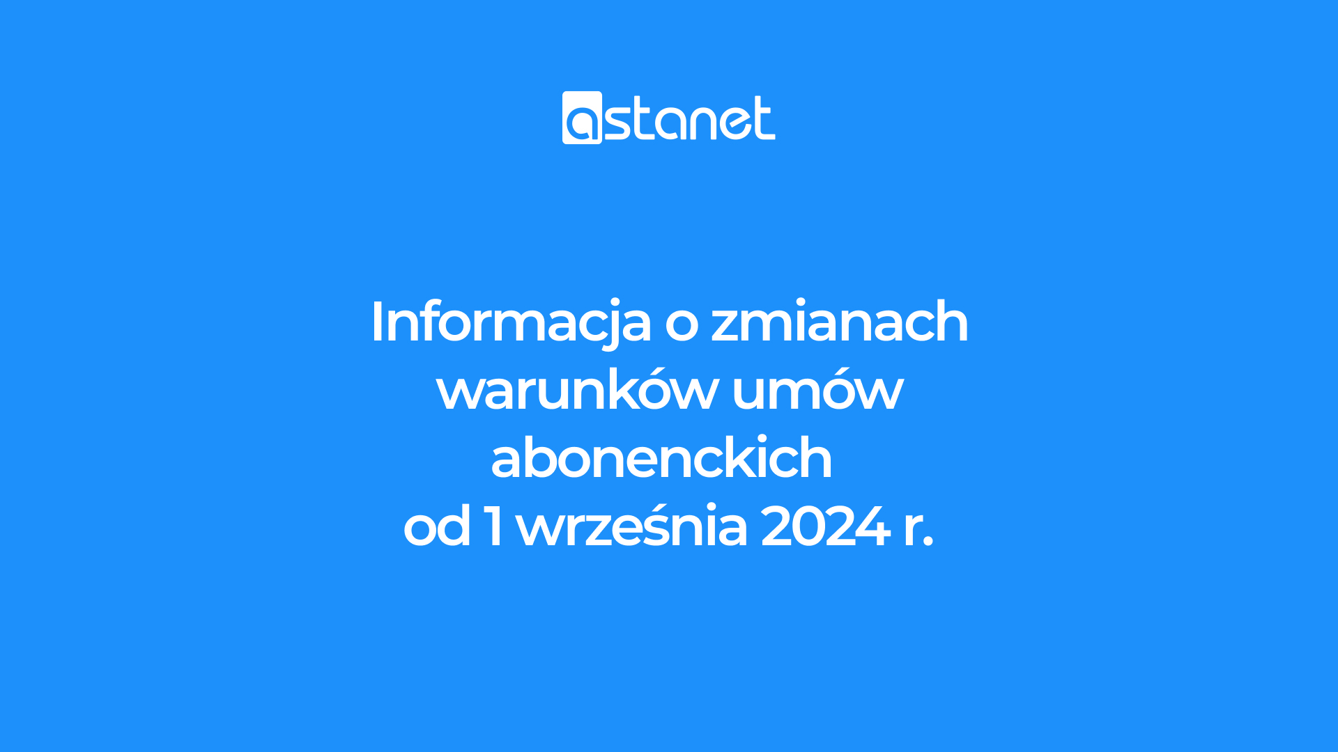 Informacja o zmianach warunków umów abonenckich od 1 września 2024 r. - ASTA-NET