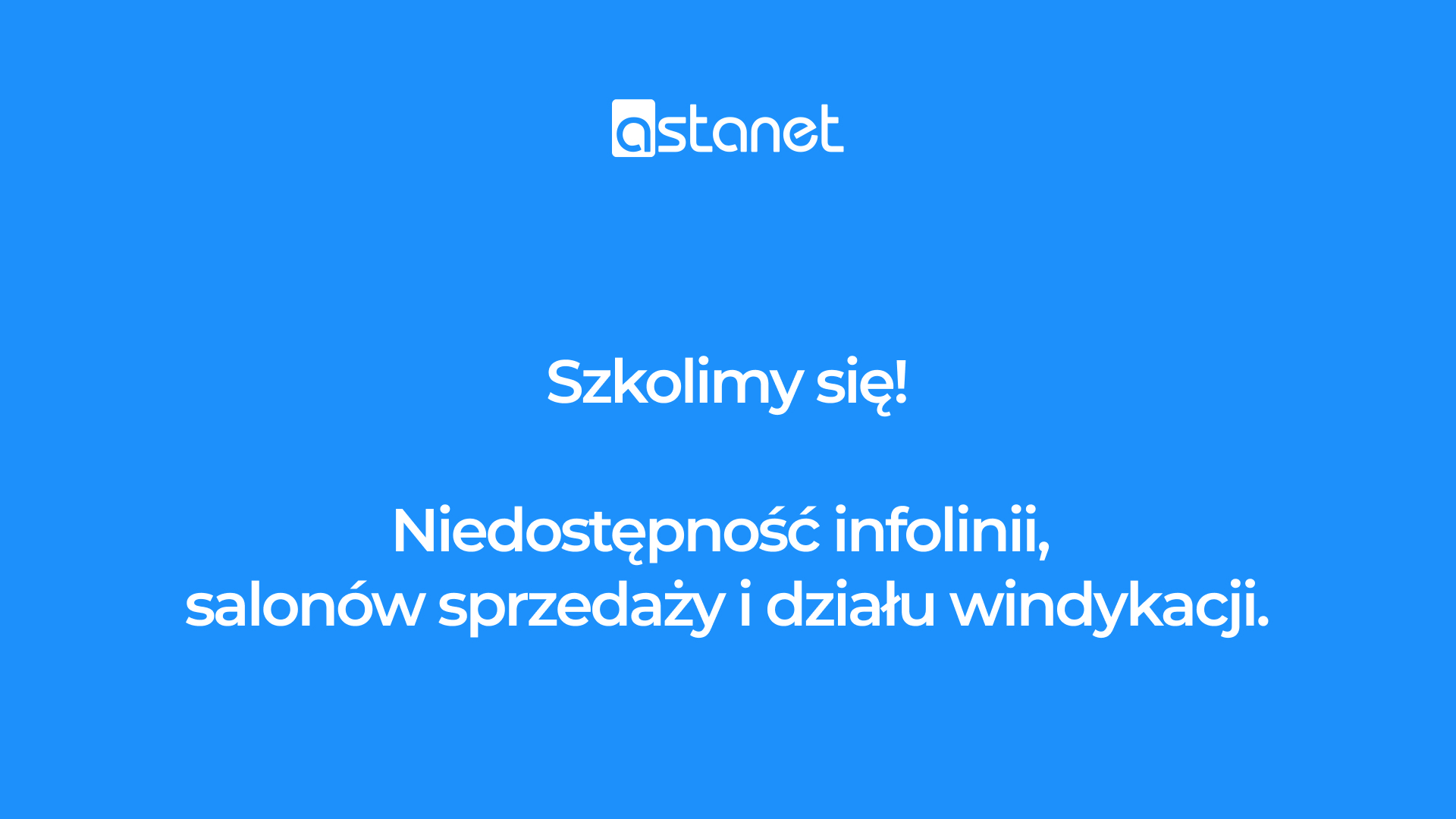 Szkolimy się dla Ciebie: czasowa niedostępność infolinii, salonów sprzedaży i działu windykacji - ASTA-NET