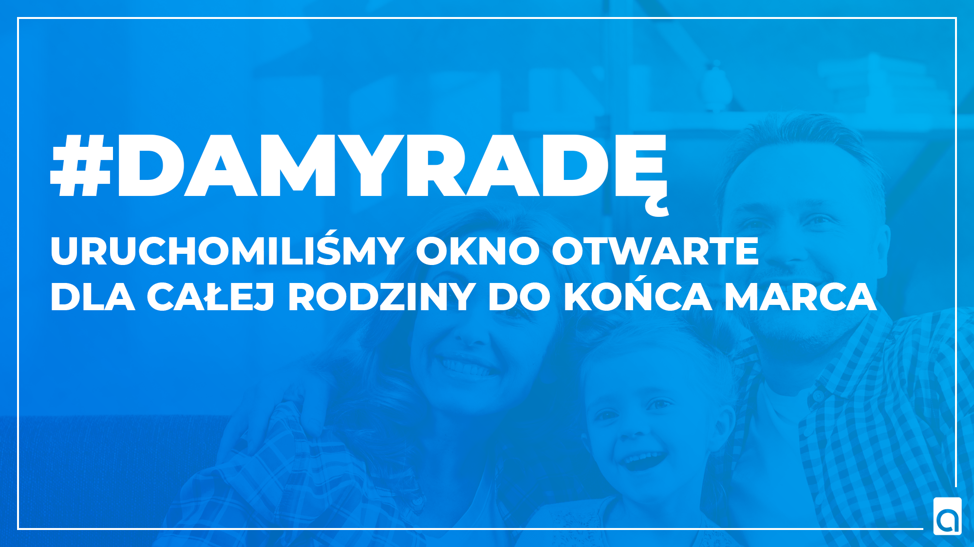 URUCHOMILIŚMY OKNO OTWARTE DLA CAŁEJ RODZINY DO KOŃCA MARCA - ASTA-NET