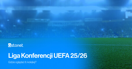 Liga Konferencji UEFA 25/26 - gdzie oglądać 6. kolejkę? - ASTA-NET