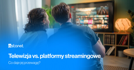 Telewizja kontra platformy streamingowe – co daje jej przewagę? - ASTA-NET