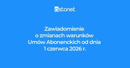 ZAWIADOMIENIE o zmianach warunków Umów Abonenckich od 1 czerwca 2026 r. - ASTA-NET