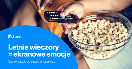 Letnie wieczory = ekranowe emocje. Sprawdź, co obejrzeć w czerwcu - ASTA-NET