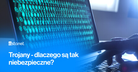 Trojany - dlaczego są tak niebezpieczne? - ASTA-NET