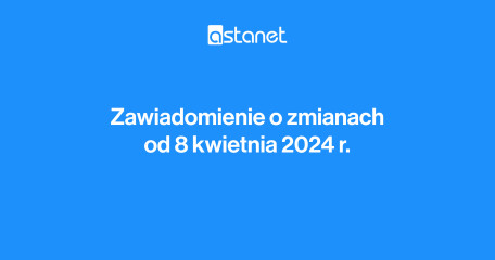 Zawiadomienie o zmianach od 8 kwietnia 2024 r. - ASTA-NET