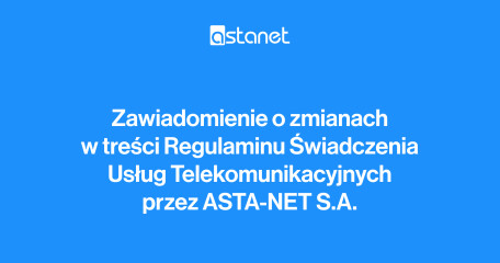 Zawiadomienie o zmianach w treści Regulaminu Świadczenia Usług Telekomunikacyjnych przez ASTA-NET S.A. - ASTA-NET