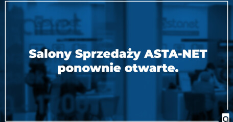 SALONY SPRZEDAŻY ASTA-NET PONOWNIE OTWARTE OD 4 MAJA - ASTA-NET